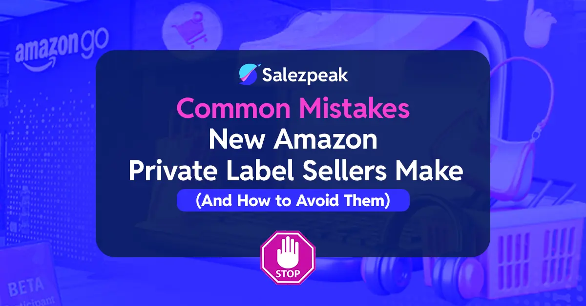 Common Mistakes New Amazon Private Label Sellers Make (And How to Avoid Them)