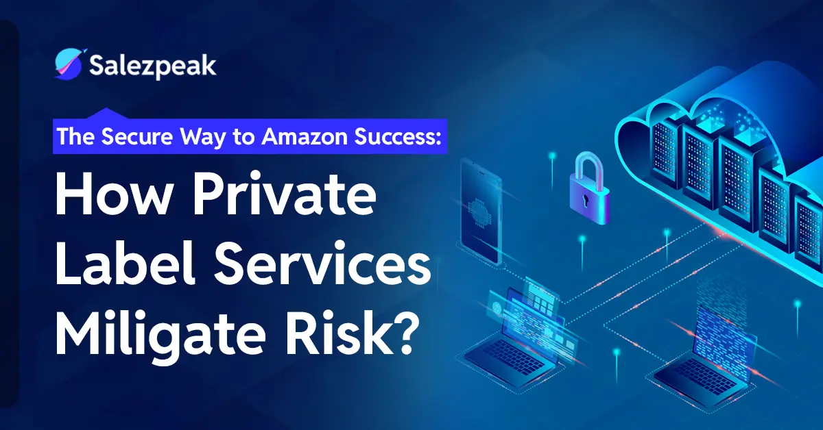 The Secure Way to Amazon Success: How Private Label Services Mitigate Risk?