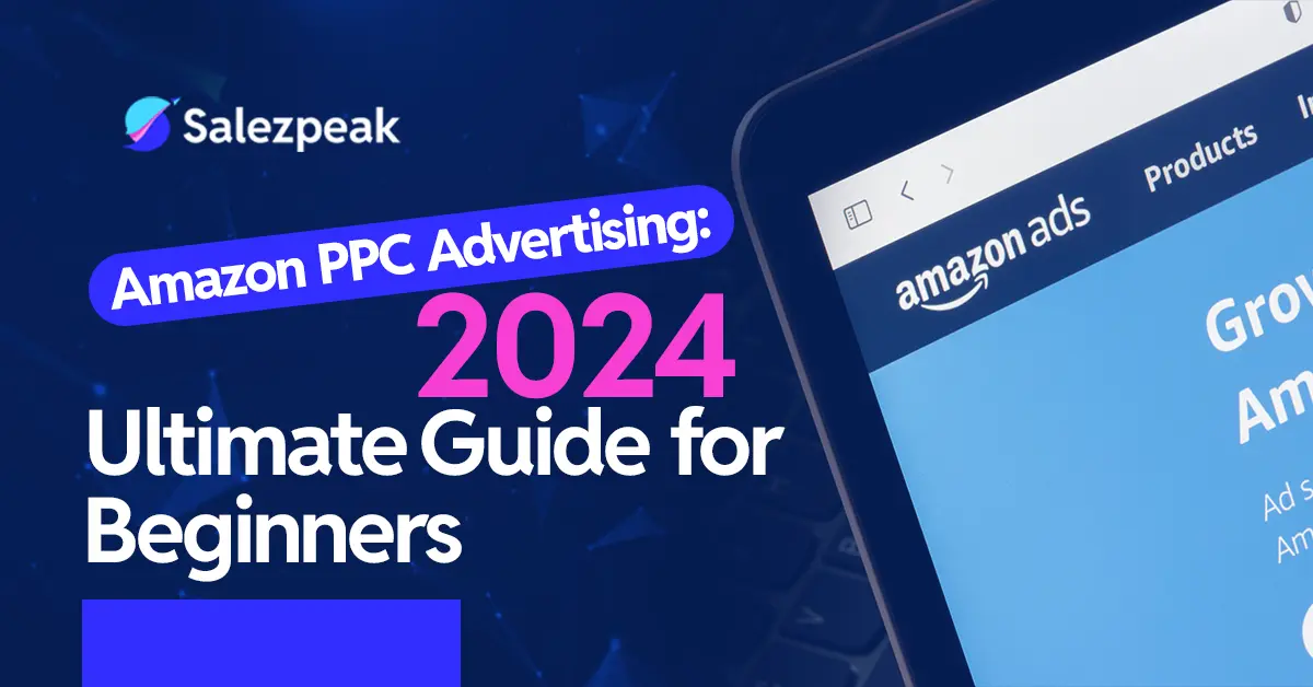 Amazon PPC Advertising: 2024 Ultimate Guide for Beginners